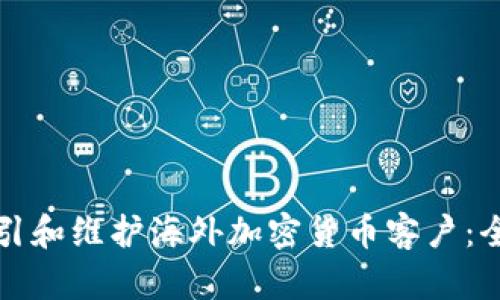 如何吸引和维护海外加密货币客户:全面指南