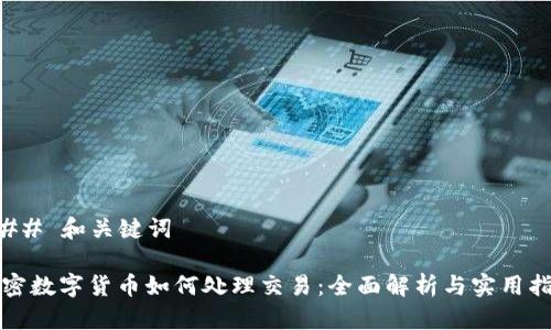 ### 和关键词
加密数字货币如何处理交易:全面解析与实用指南
