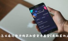 ```xml2023年怎么通过软件购买加密货币基金?最推