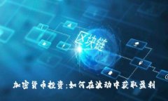 加密货币投资:如何在波动中获取盈利