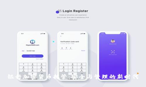 银行加密货币托管:安全与管理的新时代