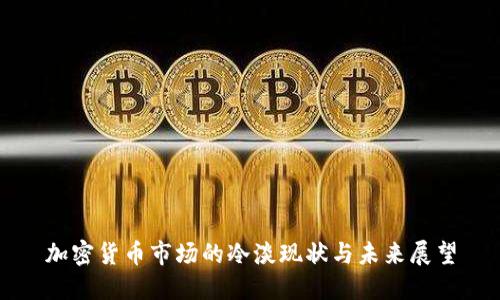 加密货币市场的冷淡现状与未来展望