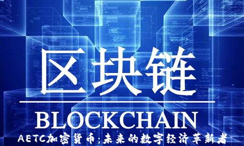 AETC加密货币:未来的数字经济革新者