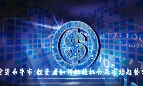 加密货币牛市:投资者如何把握机会及市场趋势分析
