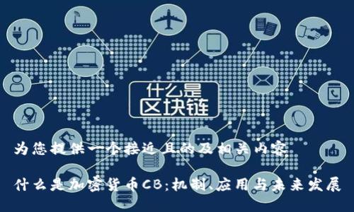 为您提供一个接近且的及相关内容
什么是加密货币CB:机制、应用与未来发展