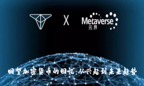 回望加密货币的回忆:从兴起到未来趋势