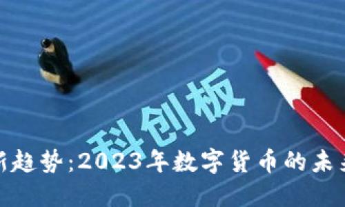 加密货币新趋势:2023年数字货币的未来发展方向