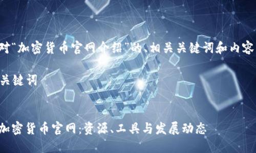以下是针对“加密货币官网介绍”的、相关关键词和内容主体大纲。
### 和关键词
全面了解加密货币官网:资源、工具与发展动态