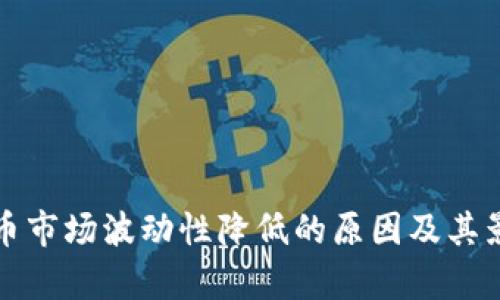 加密货币市场波动性降低的原因及其影响分析