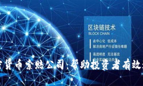 菏泽加密货币索赔公司:帮助投资者有效追讨损失