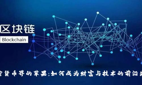 加密货币界的苹果:如何成为财富与技术的前沿先锋