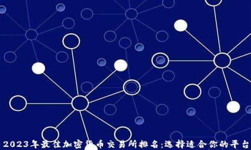 2023年最佳加密货币交易所排名:选择适合你的平台