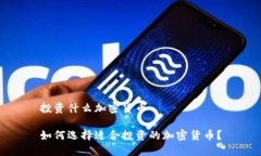 投资什么加密货币如何选择适合投资的加密货币