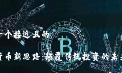 思考一个接近且的 加密货币新思路:颠覆传统投