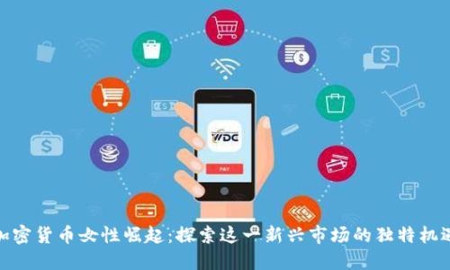 加密货币女性崛起:探索这一新兴市场的独特机遇