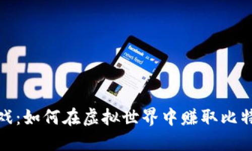 加密货币游戏:如何在虚拟世界中赚取比特币与以太坊