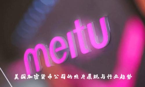 美国加密货币公司的照片展现与行业趋势