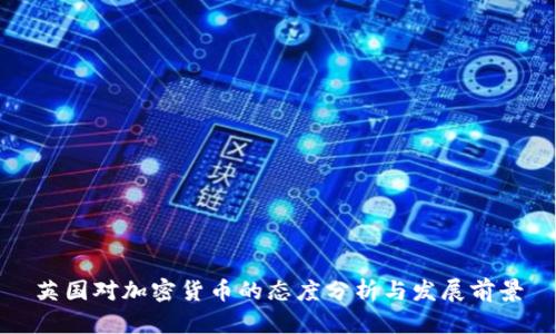 英国对加密货币的态度分析与发展前景