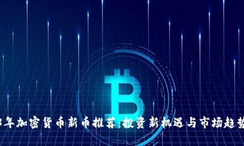 2023年加密货币新币推荐:投资新机遇与市场趋势分析