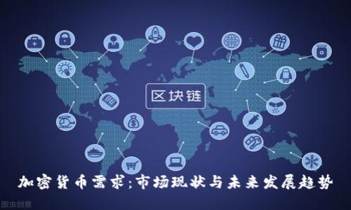 加密货币需求:市场现状与未来发展趋势