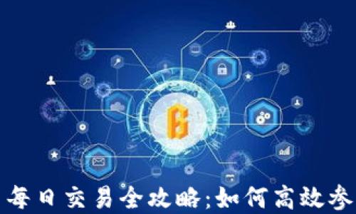 加密货币每日交易全攻略:如何高效参与和投资