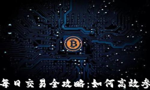 加密货币每日交易全攻略:如何高效参与和投资