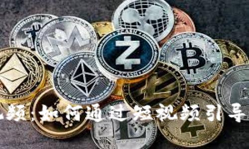 加密货币激励视频：如何通过短视频引导用户投资与参与