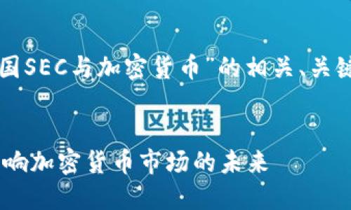 下面是关于“美国SEC与加密货币”的相关、关键词和内容大纲。
美国SEC如何影响加密货币市场的未来