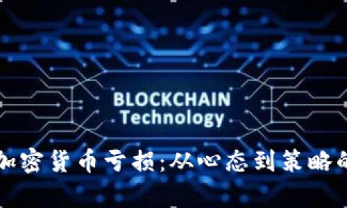 如何应对加密货币亏损:从心态到策略的全面分析