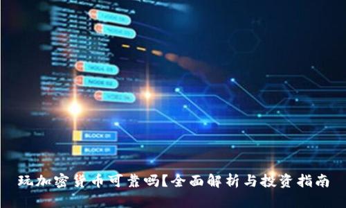 玩加密货币可靠吗?全面解析与投资指南