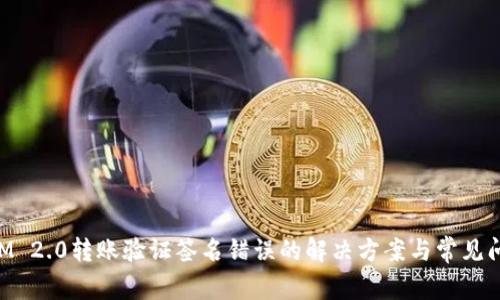TokenIM 2.0转账验证签名错误的解决方案与常见问题解析
