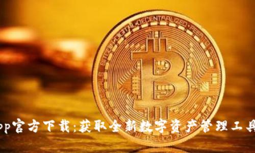Tokenim App官方下载:获取全新数字资产管理工具的最佳途径