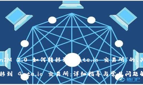 下面是一个关于“TokenIM 2.0 如何转移到 Gate.io 交易所”的、关键词和内容大纲示例。
TokenIM 2.0 如何转移到 Gate.io 交易所:详细指导与常见问题解答