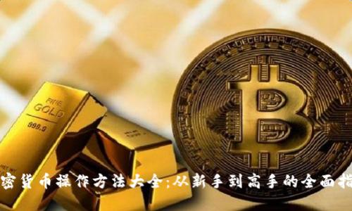加密货币操作方法大全:从新手到高手的全面指南