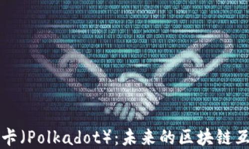深入了解波卡(Polkadot):未来的区块链互通解决方案