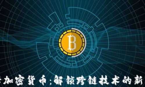 波卡加密货币:解锁跨链技术的新未来