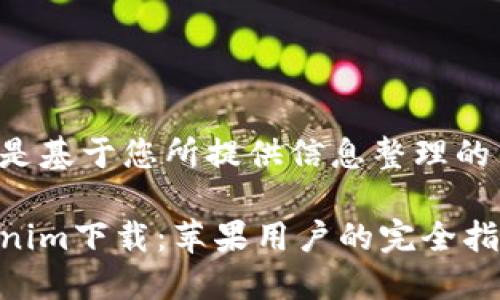 以下是基于您所提供信息整理的内容:
Tokenim下载:苹果用户的完全指南