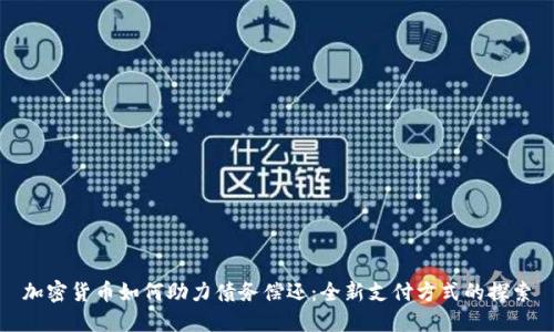 加密货币如何助力债务偿还:全新支付方式的探索