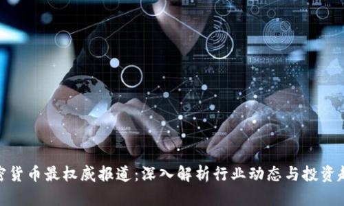 加密货币最权威报道:深入解析行业动态与投资趋势