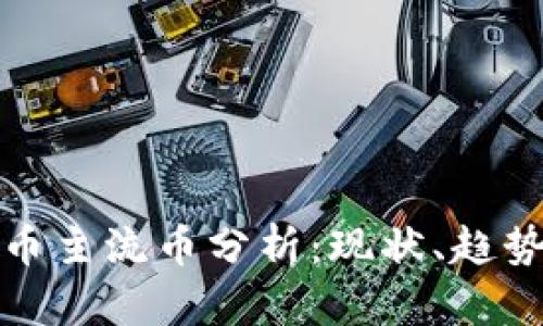 加密货币主流币分析:现状、趋势与未来
