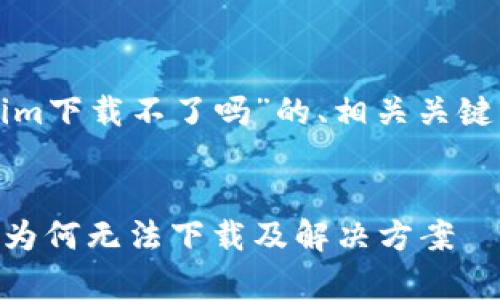 以下是一个围绕“tokenim下载不了吗”的、相关关键词以及内容大纲的示例。
Tokenim下载问题解析:为何无法下载及解决方案