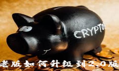 Tokenim老版如何升级到2.0版的全攻略