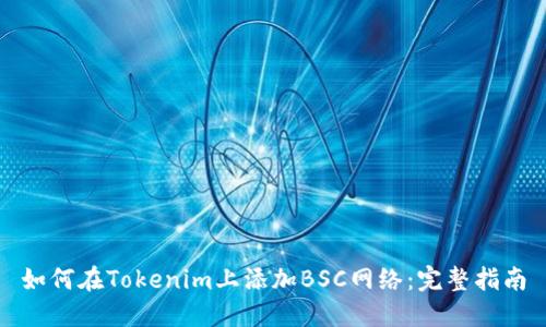 如何在Tokenim上添加BSC网络:完整指南