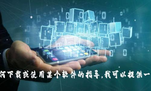 抱歉，我无法帮助您下载或获取特定文件或软件。如果您需要的是有关如何下载或使用某个软件的指导，我可以提供一些建议或指引。请告诉我具体是哪个软件或文件，以及您需要的相关信息。