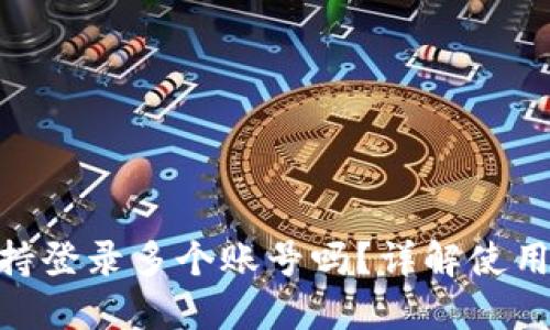 Tokenim 2.0支持登录多个账号吗?详解使用限制与管理技巧