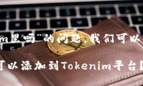 关于“FIL可以放到Tokenim里吗”的问题,我们可以从以下几个方面进行探讨:
### FIL加密货币是否可以添加到Tokenim平台?