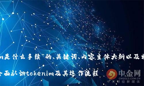 下面是关于“tokenim是什么手续”的、关键词、内容主体大纲以及相关问题的详细内容。
tokenim手续详解:全面认识tokenim及其运作流程