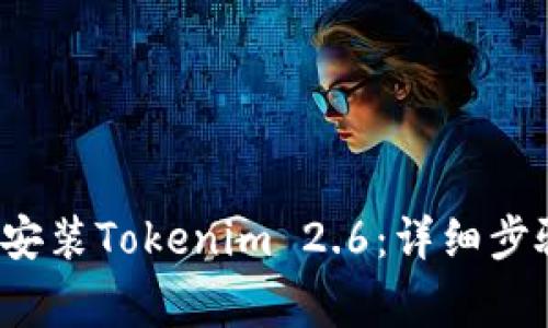如何成功下载和安装Tokenim 2.6:详细步骤与常见问题解答