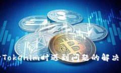 打开Tokenim时遇到问题的解决方法