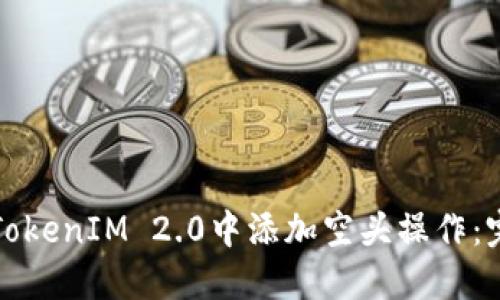 如何在TokenIM 2.0中添加空头操作:完整指南